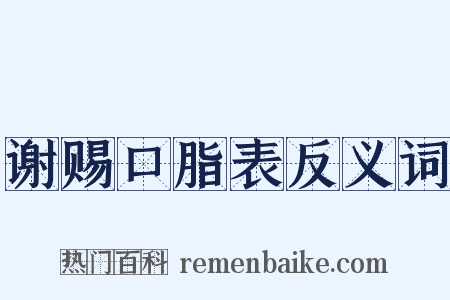 谢赐口脂表反义词是什么意思的图片